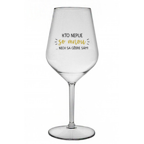 KTO NEPIJE SO MNOU...NECH SA OŽERIE SÁM! - priehľadný nerozbitný pohár na víno 470 ml