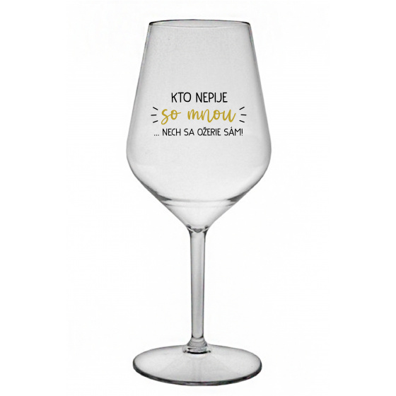 KTO NEPIJE SO MNOU...NECH SA OŽERIE SÁM! - priehľadný nerozbitný pohár na víno 470 ml