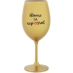 HLAVNE SA NEPOSRAŤ - zlatý pohár na víno 350 ml